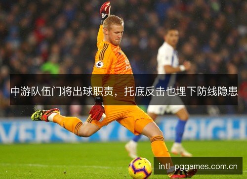 中游队伍门将出球职责，托底反击也埋下防线隐患